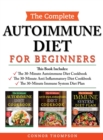 Image for The Complete Autoimmune Diet for Beginners : 3 Book Set: Includes The 30-Minute Autoimmune Diet Cookbook, The 30-Minute Anti-Inflammatory Diet Cookbook &amp; The 30-Minute Immune System Diet