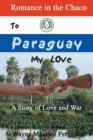 Image for To Paraguay My Love : Romance in the Chaco