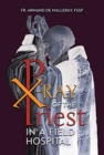 Image for X-Ray of the Priest In a Field Hospital : Reflections on the Sacred Priesthood