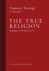 Image for The True Religion : Dogmatic Theology (Volume 1)