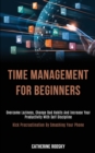 Image for Time Management for Beginners : Overcome Laziness, Change Bad Habits and Increase Your Productivity With Self Discipline (Kick Procrastination by Smashing Your Phone)