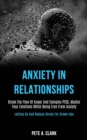Image for Anxiety in Relationships : Break the Flow of Anger and Complex Ptsd, Master Your Emotions While Being Free From Anxiety (Letting Go and Reduce Stress for Grown-ups)