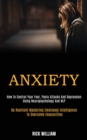 Image for Anxiety : How to Control Your Fear, Panic Attacks and Depression Using Neuropsychology and Nlp (Be Resilient Mastering Emotional Intelligence to Overcome Insecurities)