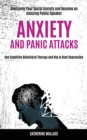 Image for Anxiety and Panic Attacks : Overcome Your Social Anxiety and Become an Amazing Public Speaker (Use Cognitive Behavioral Therapy and Nlp to Beat Depression)