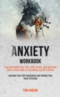 Image for Anxiety Workbook : Stop Overcoming Your Fear, Calm Anxiety, Stop Worrying, Build a Deep Sense of Confidence and Self-esteem (Increase Your Self-motivation and Silence Your Inner Criticism)