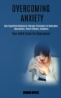 Image for Overcoming Anxiety : Use Cognitive Behavioral Therapy Strategies to Overcome Depression, Panic Attacks, Insomnia (Your Adhd Guide for Depression)