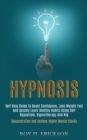 Image for Hypnosis : Self Help Guide to Boost Confidence, Lose Weight Fast and Quickly Learn Healthy Habits Using Self Hypnotism, Hypnotherapy and Nlp (Concentration and Achieve Higher Mental Clarity)