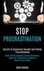 Image for Stop Procrastination : Secrets to Organizing Yourself and Ending Procrastination (Master Mental Toughness and Decision Making, Boost Your Productivity and Become a Better Critical Thinker)