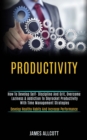 Image for Productivity : How to Develop Self- Discipline and Grit, Overcome Laziness &amp; Addiction to Skyrocket Productivity With Time Management Strategies (Develop Healthy Habits and Increase Performance)