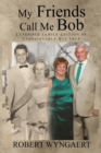 Image for My Friends Call Me Bob : Extended Family Edition of Unbelievable But True