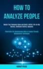 Image for How to Analyze People : Master Your Romance Game and Build a Better Life via Nlp Secrets, Emotional Control, Hypnosis (Penetrates the Subconscious Mind of Anyone Through Manipulation Techniques)
