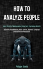 Image for How to Analyze People : Learn the Art of Manipulation Using Dark Psychology Secrets (Including Brainwashing, Mind Control, Hypnotic Language and Subliminal Persuasion)