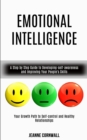 Image for Emotional Intelligence : A Step by Step Guide to Developing-self-awareness and Improving Your People&#39;s Skills (Your Growth Path to Self-control and Healthy Relationships)