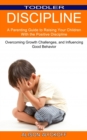 Image for Toddler Discipline : Overcoming Growth Challenges, and Influencing Good Behavior (A Parenting Guide to Raising Your Children With the Positive Discipline)