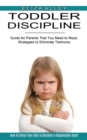 Image for Toddler Discipline : Guide for Parents That You Need to Read, Strategies to Eliminate Tantrums (How to Raise Your Kids to Become a Responsible Adult)