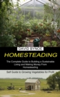 Image for Homesteading : The Complete Guide to Building a Sustainable Living and Making Money From Homesteading (Self Guide to Growing Vegetables for Profit)