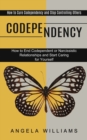Image for Codependency : How to End Codependent or Narcissistic Relationships and Start Caring for Yourself (How to Cure Codependency and Stop Controlling Others)