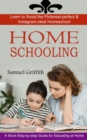 Image for Homeschooling : A Short Step-by-step Guide for Educating at Home (Learn to Avoid the Pinterest-perfect &amp; Instagram-ideal Homeschool)