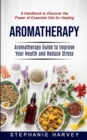 Image for Aromatherapy : Aromatherapy Guide to Improve Your Health and Reduce Stress (A Handbook to Discover the Power of Essential Oils for Healing)