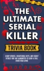 Image for The Ultimate Serial Killer Trivia Book : Scary Stories, Frightening Facts, and Deadly Details That are Guaranteed to Send a Chill Down Your Spine