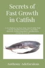Image for Secrets of Fast Growth in Catfish : A revelation on how big-sized table fish can be produced in just 4 months thereby achieving three production cycles in a year