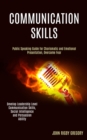 Image for Communication Skills : Public Speaking Guide for Charismatic and Emotional Presentation, Overcome Fear (Develop Leadership Level Communication Skills, Social Intelligence and Persuasion Ability)