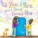 Image for A Zoo, a Shoe, and a Door Painted Blue