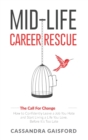 Image for Mid-Life Career Rescue (The Call For Change) : How to change careers, confidently leave a job you hate, and start living a life you love, before it&#39;s too late