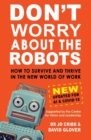 Image for Don’t Worry About the Robots: How to Survive and Thrive in the New World of Work