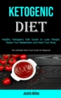 Image for Ketogenic Diet : Healthy Ketogenic Diet Guide to Lose Weight, Reset Your Metabolism and Heal Your Body (The Ultimate Keto Food Guide for Beginner)