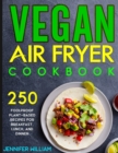 Image for Vegan Air Fryer Cookbook : 250 Foolproof Plant-Based Recipes for Breakfast, Lunch, and Dinner