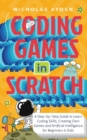 Image for Coding Games in Scratch : A Step-by-Step Guide to Learn Coding Skills, Creating Own Games and Artificial Intelligence for Beginners &amp; Kids