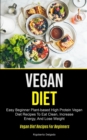 Image for Vegan Diet : Easy Beginner Plant-based High Protein Vegan Diet Recipes To Eat Clean, Increase Energy, And Lose Weight (Vegan Diet Recipes For Beginners)