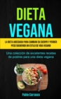 Image for Dieta Vegana : La dieta adecuada para cambiar su cuerpo y perder peso siguiendo un estilo de vida vegano (Una coleccion de excelentes recetas de postres para una dieta vegana)
