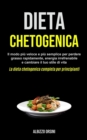 Image for Dieta Chetogenica : Il modo piu veloce e piu semplice per perdere grasso rapidamente, energia irrefrenabile e cambiare il tuo stile di vita (La dieta chetogenica completa per principianti)