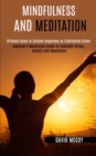 Image for Mindfulness and Meditation : Beginner&#39;s Meditation Guide to Eliminate Stress, Anxiety and Depression (Ultimate Guide to Achieve Happiness by Eliminating Stress)