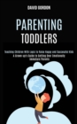 Image for Parenting Toddlers : Teaching Children With Logic to Raise Happy and Successful Kids (A Grown-up&#39;s Guide to Getting Over Emotionally Immature Parents)