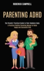 Image for Parenting Adhd : A Practical Positive Parenting Manual to Raise Happy and Successful Kids (The Parents&#39; Practical Guide to Their Newborn Baby)