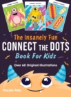 Image for The Insanely Fun Connect The Dots Book For Kids : Over 60 Original Illustrations with Space, Underwater, Jungle, Food, Monster, and Robot Themes