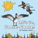 Image for Let&#39;s Go, Goose-Goose!
