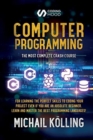 Image for Computer programming : The Most Complete Crash Course for Learning The Perfect Skills To Coding Your Project Even If You Are an Absolute Beginner. Learn and Master The Best Programming Languages