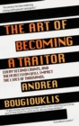 Image for The Art of Becoming a Traitor : Every second counts, and their decision will impact the lives of thousands