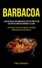 Image for Barbacoa : La guia definitiva para principiantes Recetas simples para excelentes alimentos cocinados a la llama (Comenzo con las mejores recetas deliciosas de barbacoa)