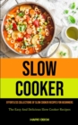 Image for Slow Cooker : Effortless Collections Of Slow Cooker Recipes For Beginners (The Easy And Delicious Slow Cooker Recipes)