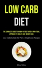 Image for Low Carb Diet : The Complete Guide To A High-fat Diet And A Pra-ctical Approach To Health And Weight Loss (Low Carbohydrate Diet Plan &amp; Weight Loss Recipes)