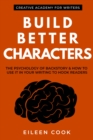 Image for Build Better Characters: The Psychology of Backstory &amp; How to Use It in Your Writing to Hook Readers