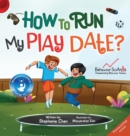 Image for How to Run My Play Date? : A Children&#39;s Book That Teaches the Friendship Skill of Running a Play Date