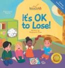 Image for It&#39;s OK to Lose! : A Children&#39;s Book about Dealing with Losing in Games, Being a Good Sport, and Regulating Difficult Emotions and Feelings