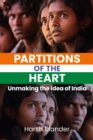 Image for Partitions Of The Heart : Unmaking the Idea of India