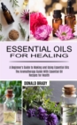 Image for Essential Oils for Healing : The Aromatherapy Guide With Essential Oil Recipes for Health (A Beginner&#39;s Guide to Making and Using Essential Oils)